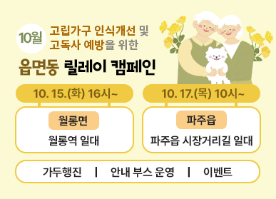 고립가구 인식개선 및 고독사 예방을 위한 읍면동 릴레이 캠페인(10월) / 10. 15.(화) 16시 (월롱면) 월롱역 일대, 10. 17.(목) 10시 (파주읍) 파주읍 시장거리길 일대 / 가두행진, 안내부스운영, 이벤트