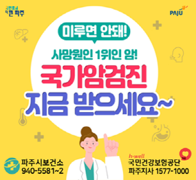 미루면 안돼! 사망원인 1위인 암! 국가암검진 지금 받으세요~ 파주시보건소 940-5581~2, 국민건강보험공단 파주지사 1577-1000