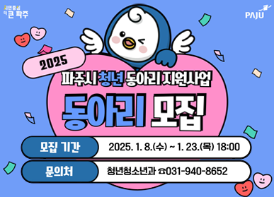 2025 파주시 청년 동아리 지원사업 동아리 모집 / 모집기간: 2025. 1. 8.(수) ~ 1. 23.(목) 18:00, 문의처: 청년청소년과 ☎031-940-8652