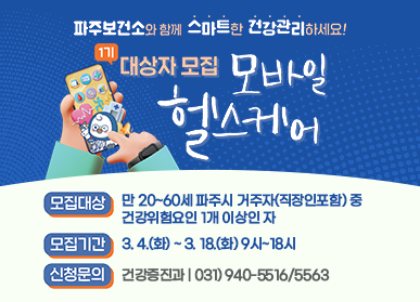 파주보건소와 함께 스마트한 건강관리하세요! 1기 대상자 모집 모바일 헬스케어  모집대상 : 만 20~60세 파주시 거주자(직장인포함) 중 건강위험요인 1개 이상인 자 모집기간 : 3. 4.(화) ~ 3. 18.(화) 9시~18시 신청문의 : 건강증진과 | 031)940-5516/5563  모바일 헬스케어 1기 대상자 모집  모집기간 : 3. 4.(화) ~ 3. 18.(화)