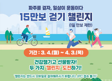 파주를 걷자, 일상이 운동이다 15만보 걷기 챌린지 (1일 만보 제한)  기간 : 3. 4.(월) ~ 4. 3.(목)  건강챙기고 선물받자! 두 가지 ‘챌린지’ 도전하기! 챌린지는 반드시 모바일로 참여해주시기 바랍니다. (PC 접속 불가)