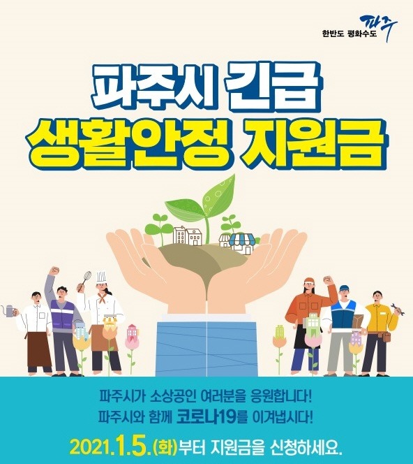 한반도 평화수도 파주 파주시 긴급 생활안정 지원금 파주시가 소상공인 여러분을 응원합니다! 파주시와 함께 코로나19를 이겨냅시다! 2021년 1월 5일 화요일부터 지원금을 신청하세요.